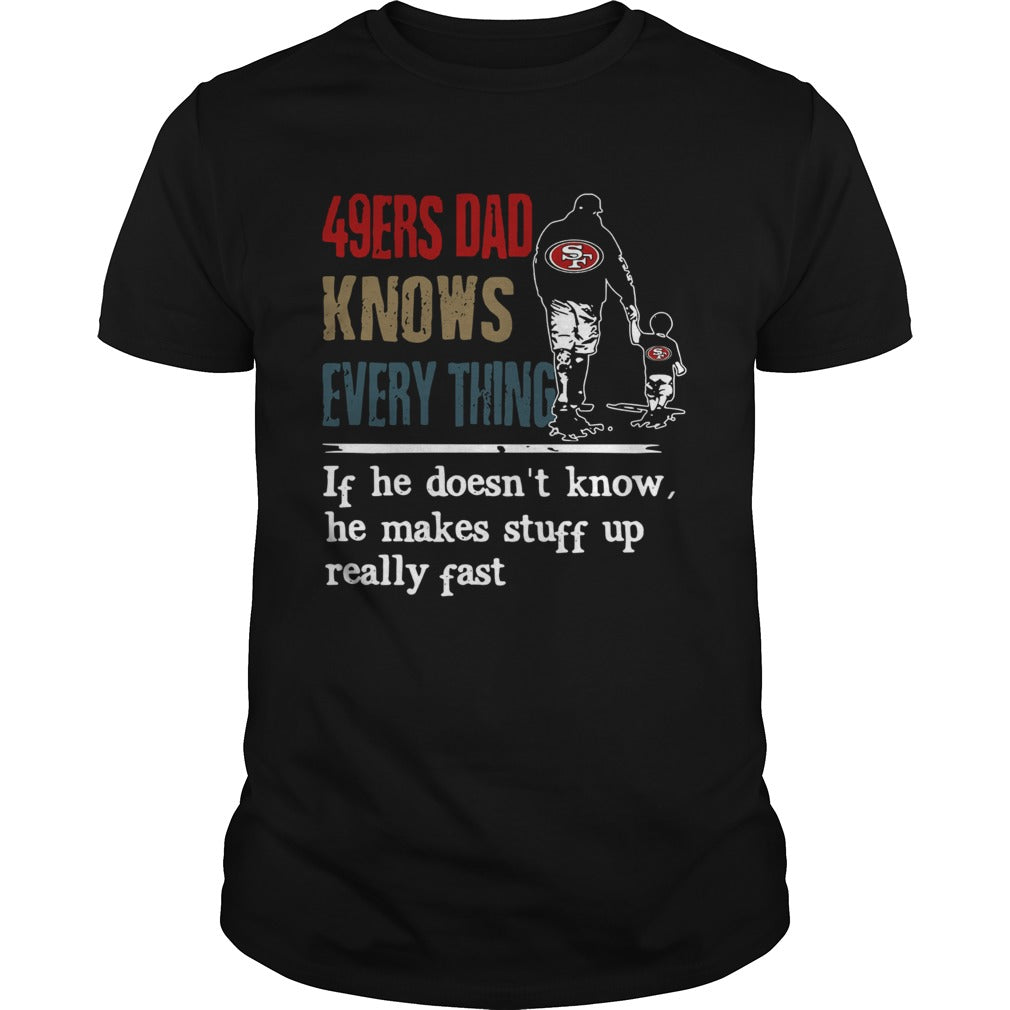 49ers dad know everything if he doesnt know he make stuff up really fast shirt