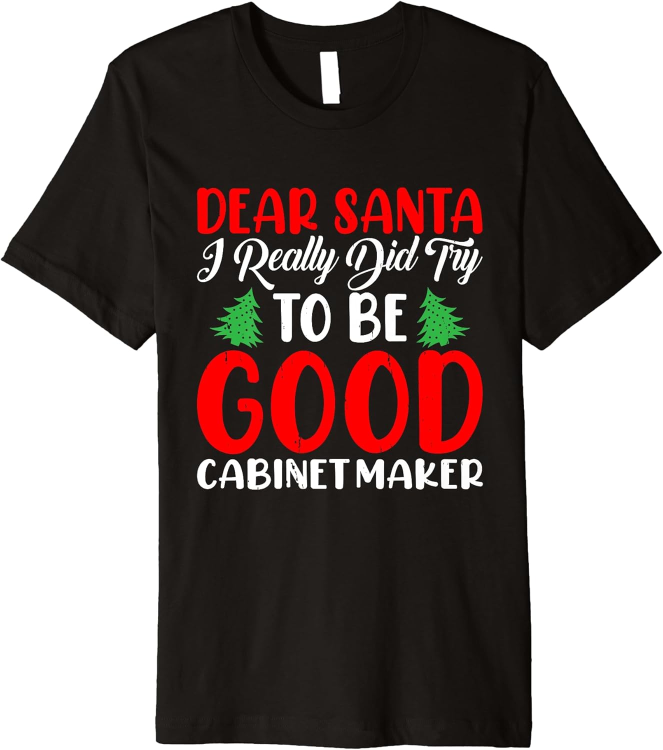 Dear Santa I Really Did Try To Be a Good Cabinet Maker Xmas Premium T-Shirt