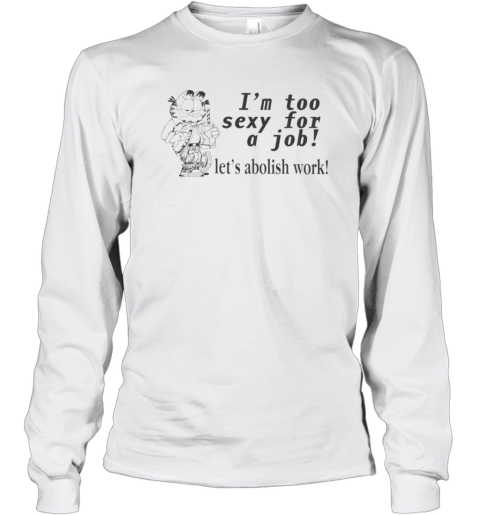 I039M Too Sexy For A Job Let039S Abolish Work Long Sleeve T Shirt