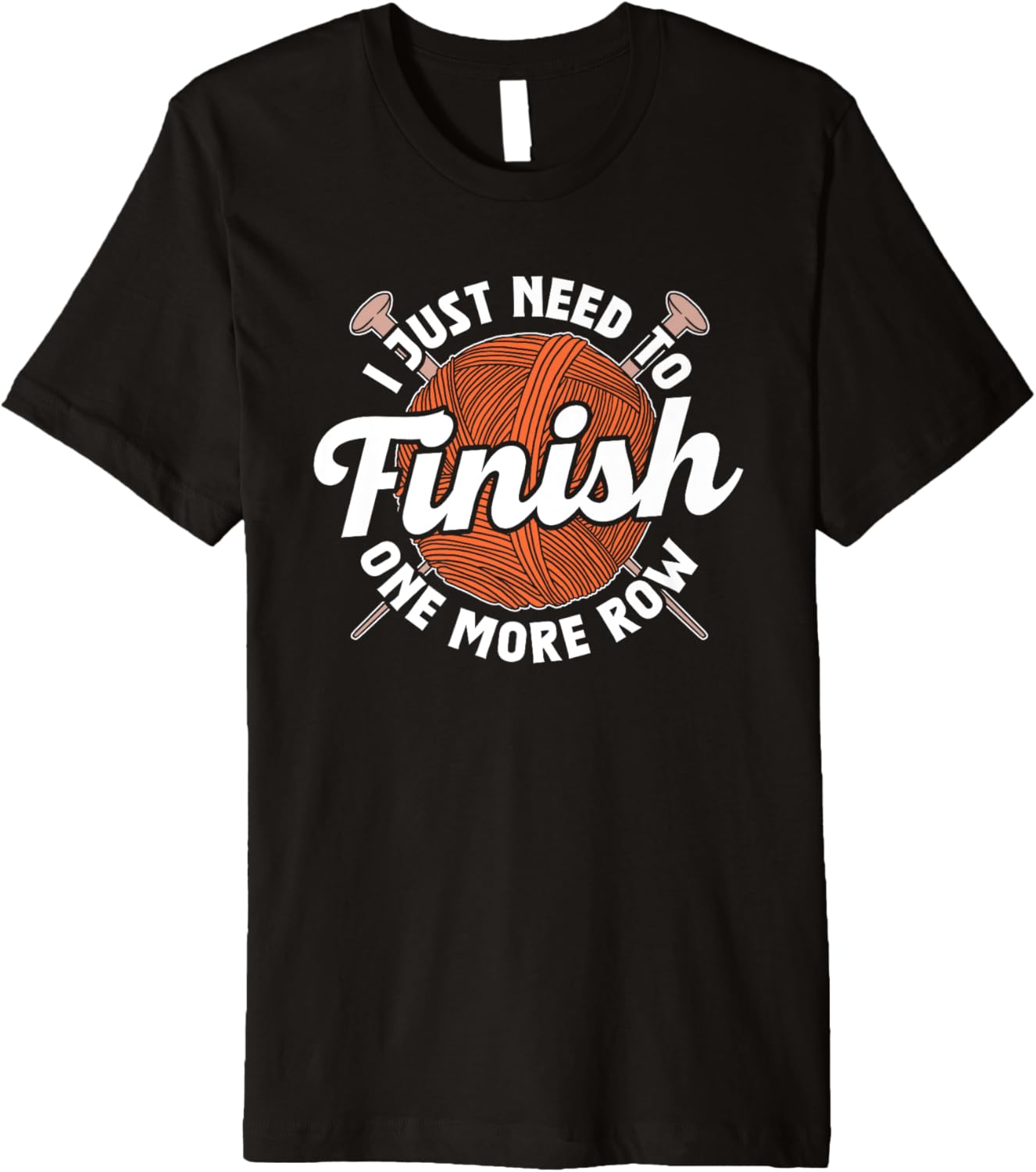 I Just Need To Finish One More Row Yarn Knit Hobby Knitting Premium