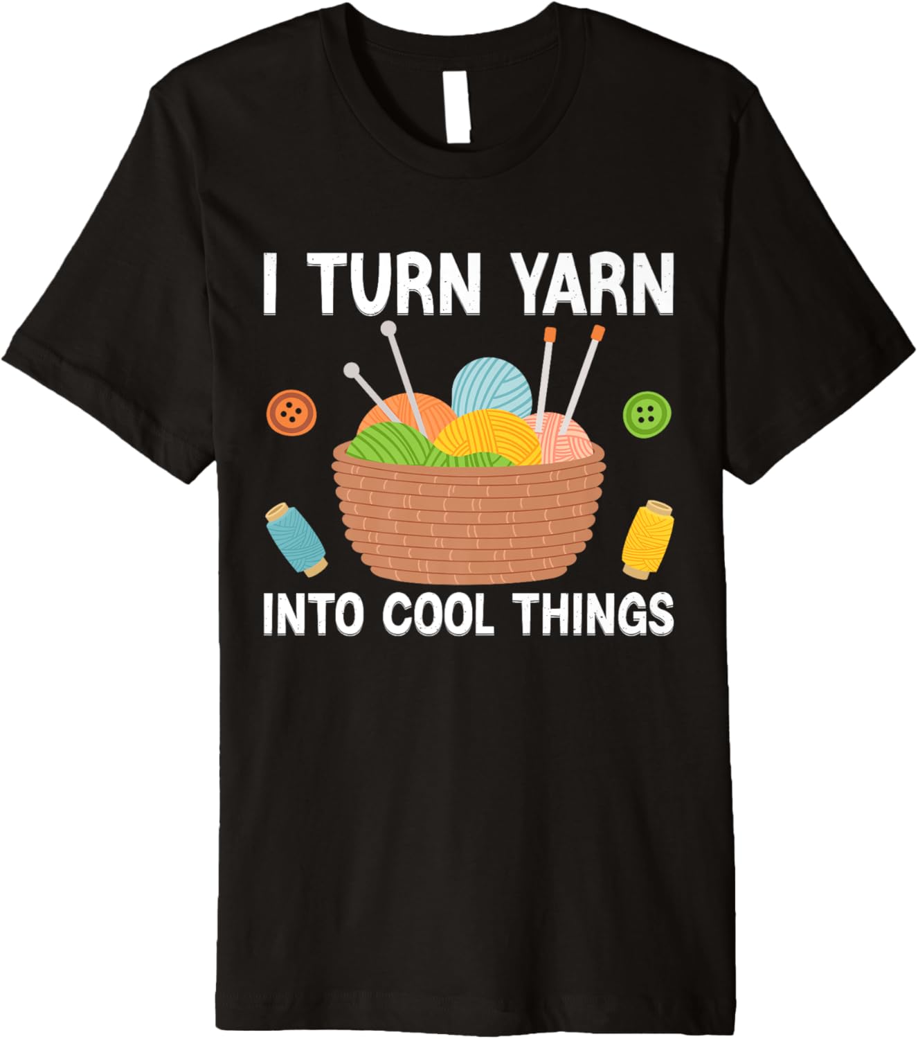 I Turn Yarn Into Cool Things For Crocheting Lover Yarn Premium