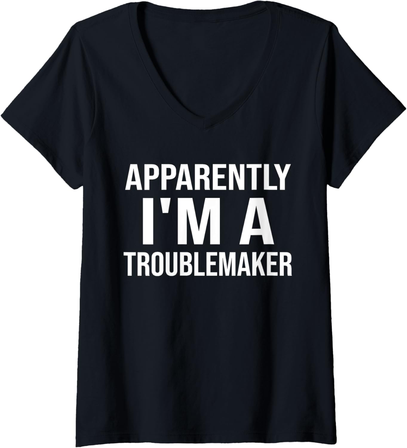 Apparently I'm A Trouble Maker Funny Sarcastic Humor V-Neck