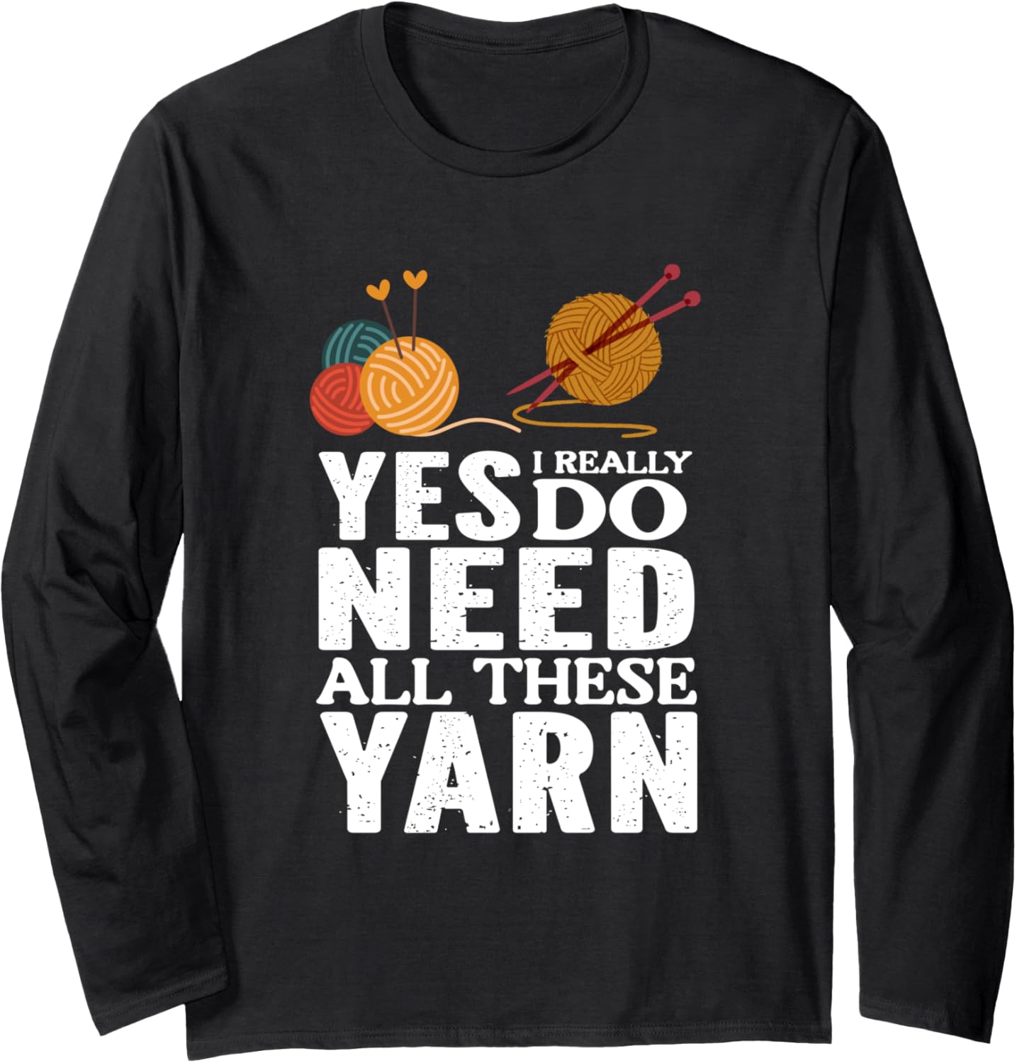 Yes, I Really Do Need All These Yarn Long Sleeve