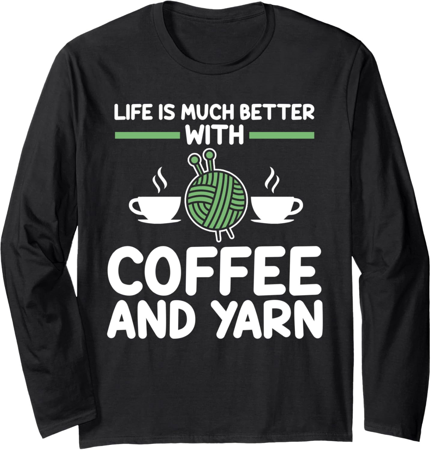 life is much better with coffee and yarn coffee lover Long Sleeve