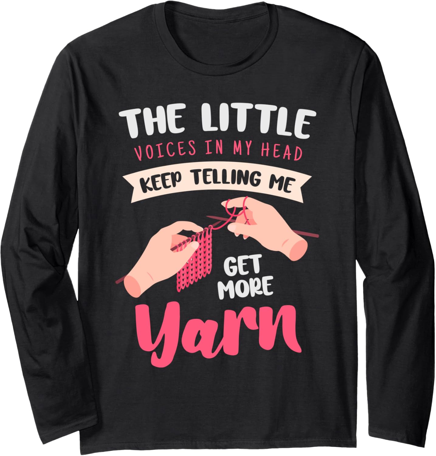 Little voices in my head keep telling me to get more yarn Long Sleeve