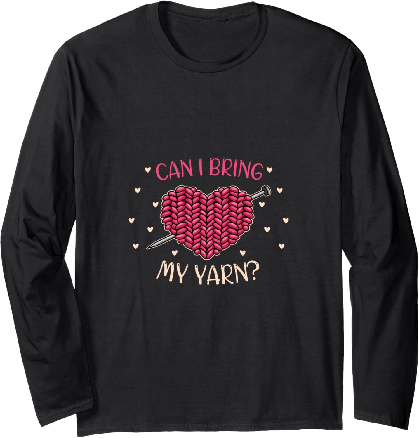 Crochet Crocheter Knitting Yarn I Can I bring my Yarn? Long Sleeve