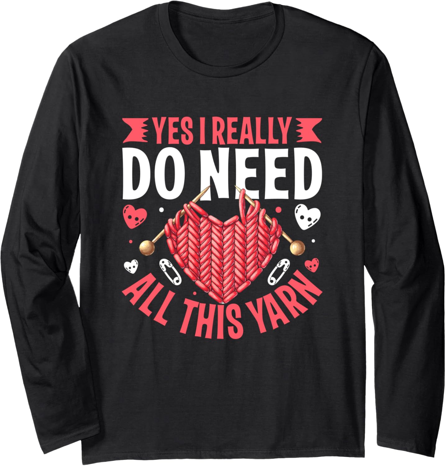 Yes I Really Do Need All This Yarn Knit Lover Long Sleeve