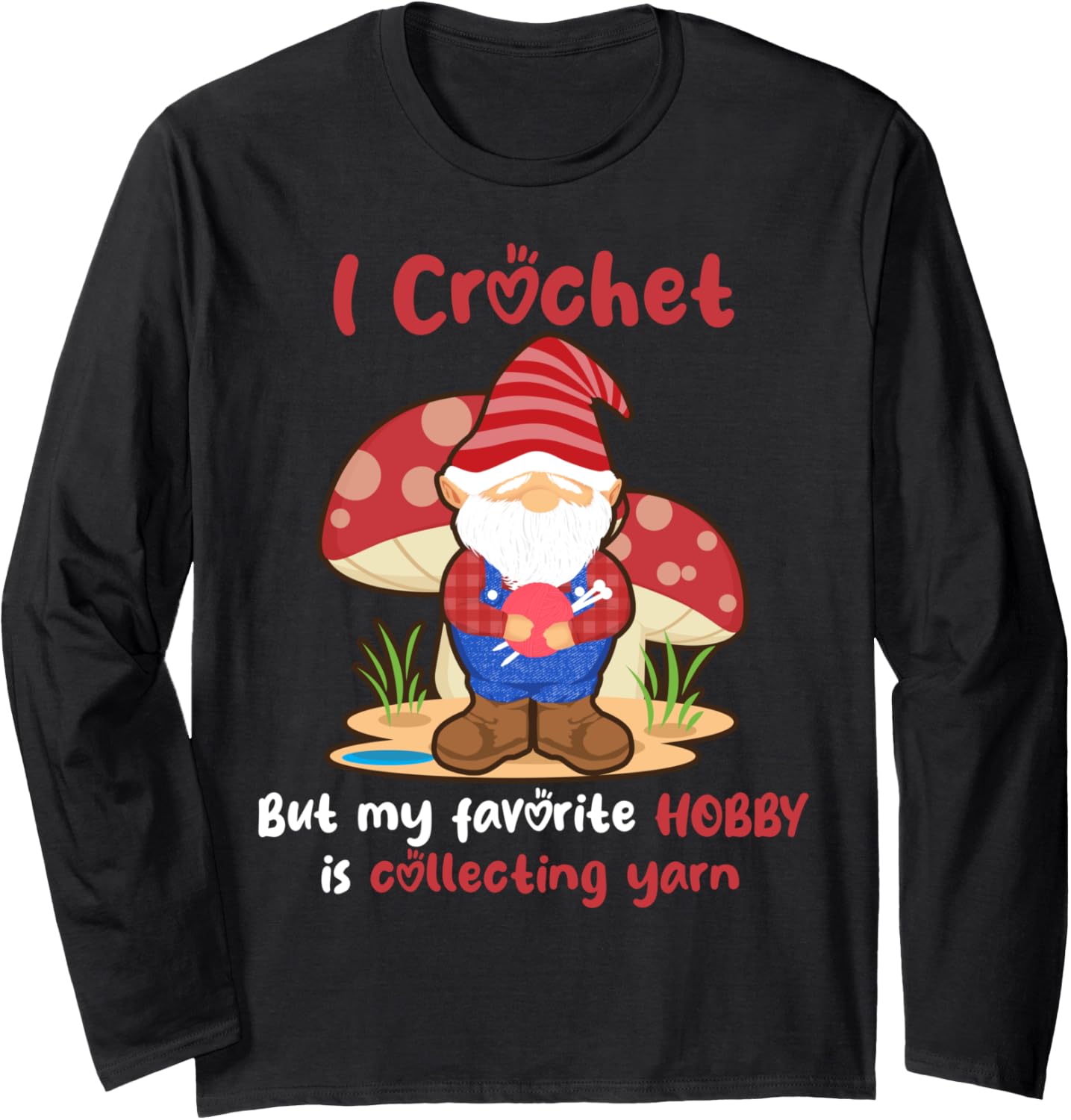 I Crochet But My Favorite Hobby Is Collecting Yarn Gnome Long Sleeve