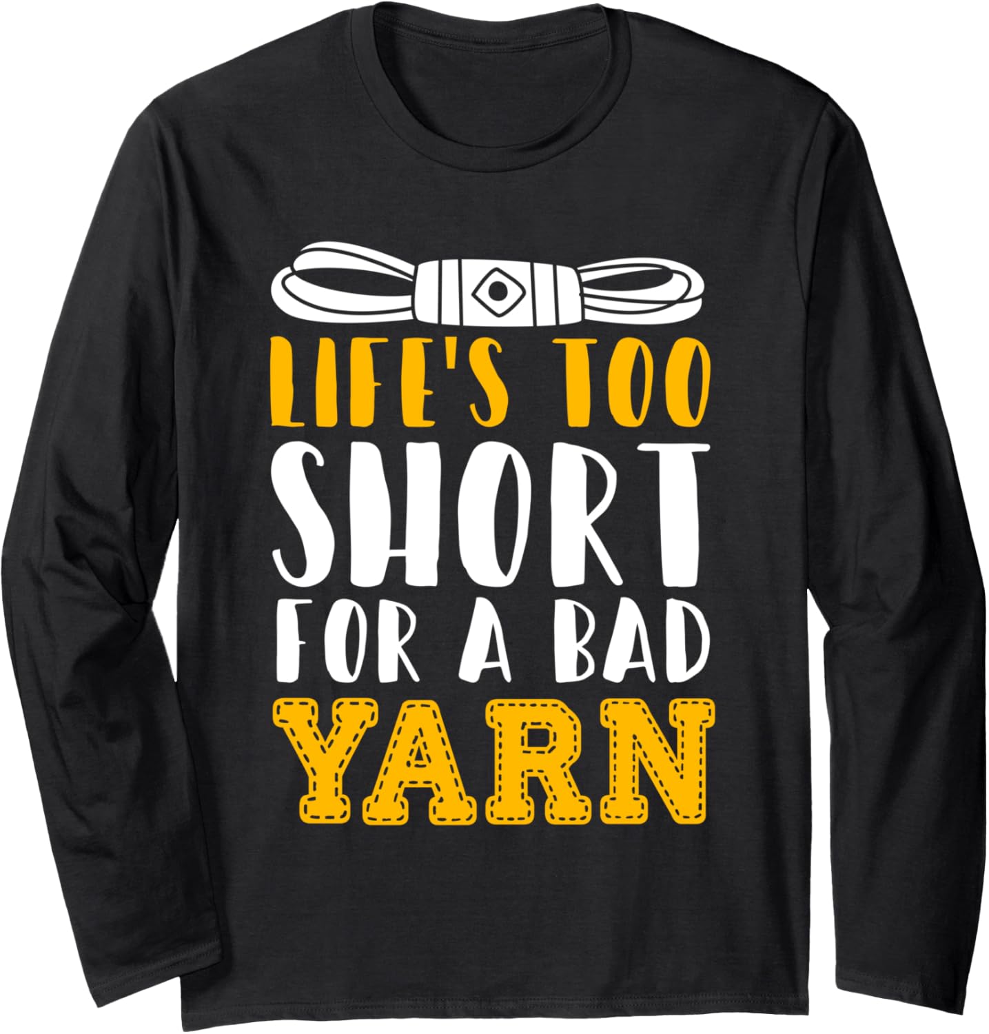 Crocheting Lifes Too Short For A Bad Yarn Wool Craft Long Sleeve