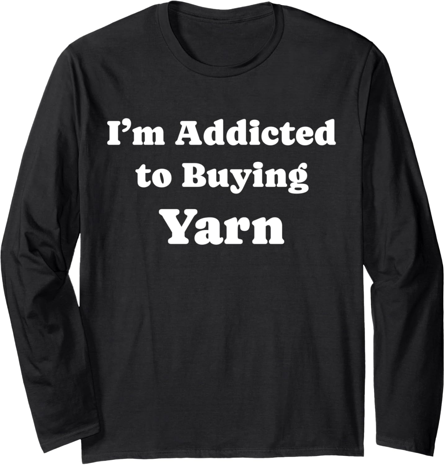 I'm Addicted to Buying Yarn Funny Yarn Long Sleeve