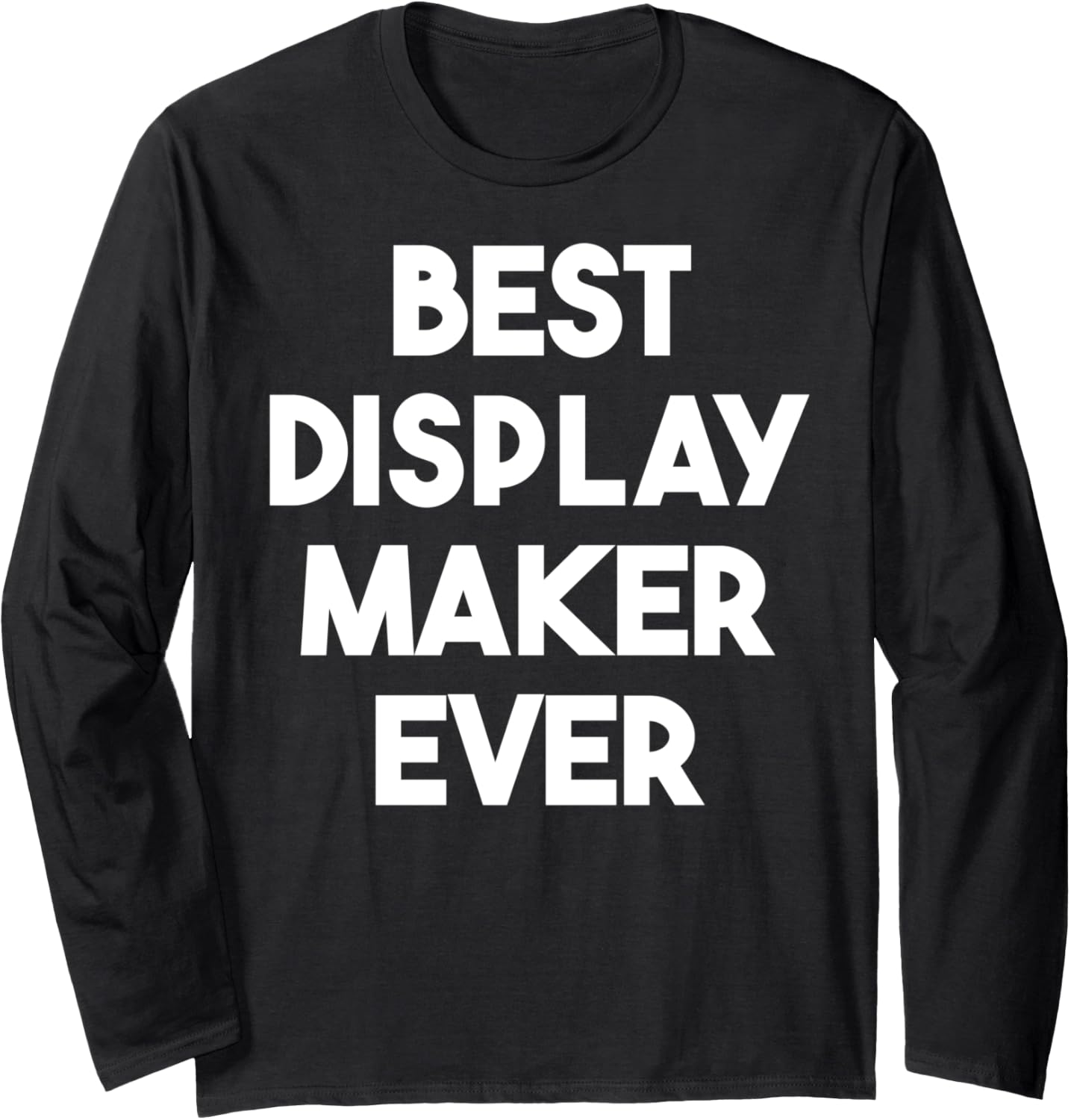 Best Display Maker Ever Long Sleeve