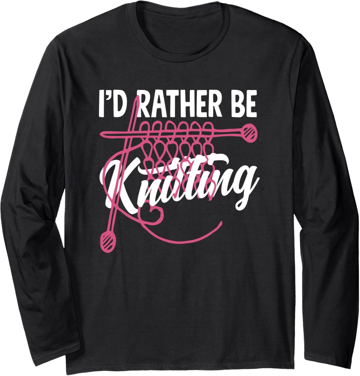 Knitting I'd Rather Be Knitting Yarn Needle Knitter Long Sleeve