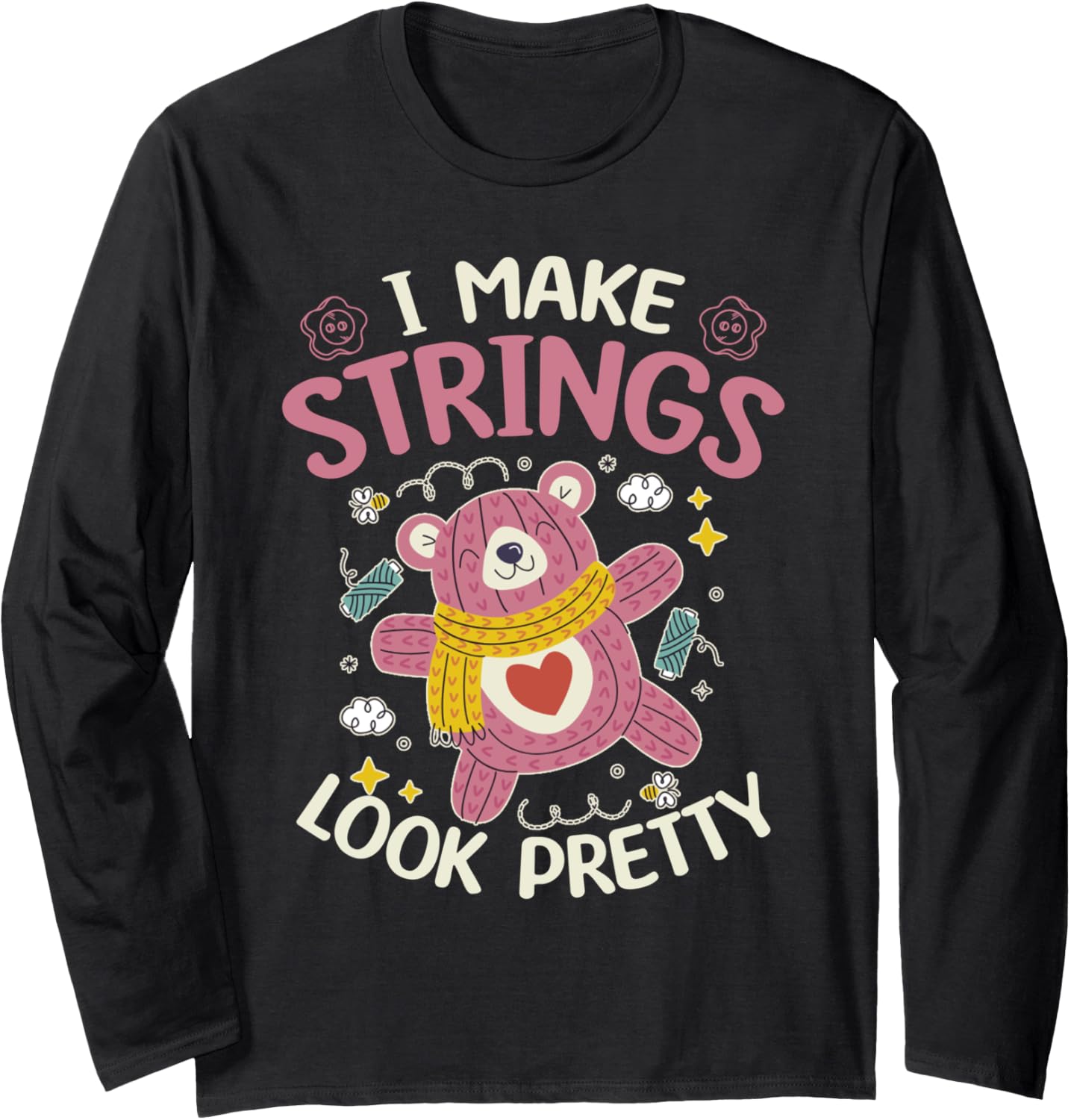 I Make Strings Look Pretty - Yarn Lover Long Sleeve