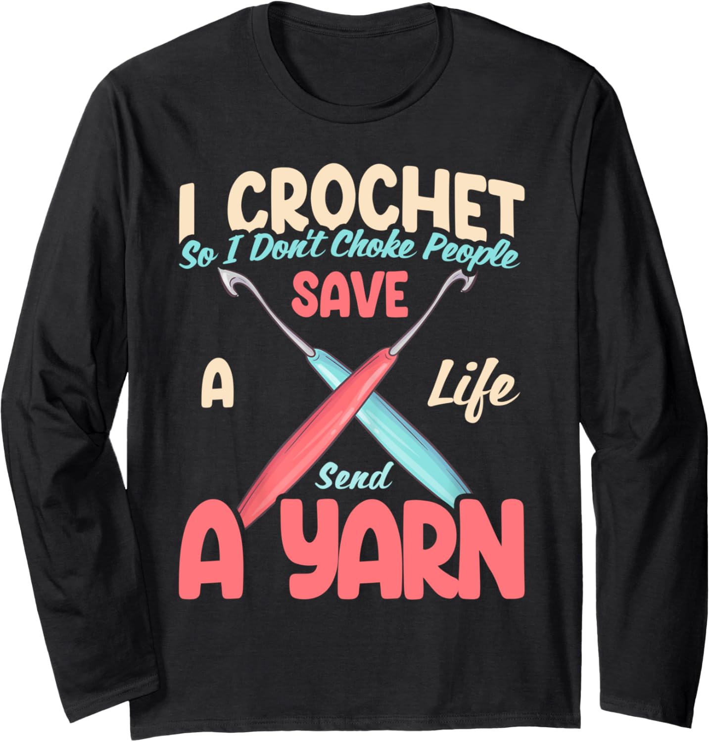 I Crochet So I Don't Choke People Save A Life Send Yarn Long Sleeve