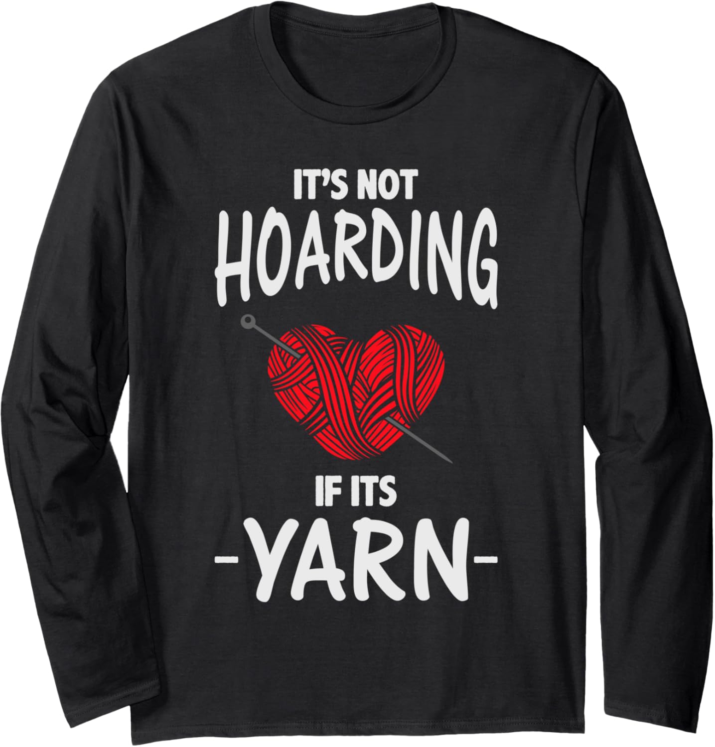 Knitting - It's Not Hoarding if it's Yarn Long Sleeve