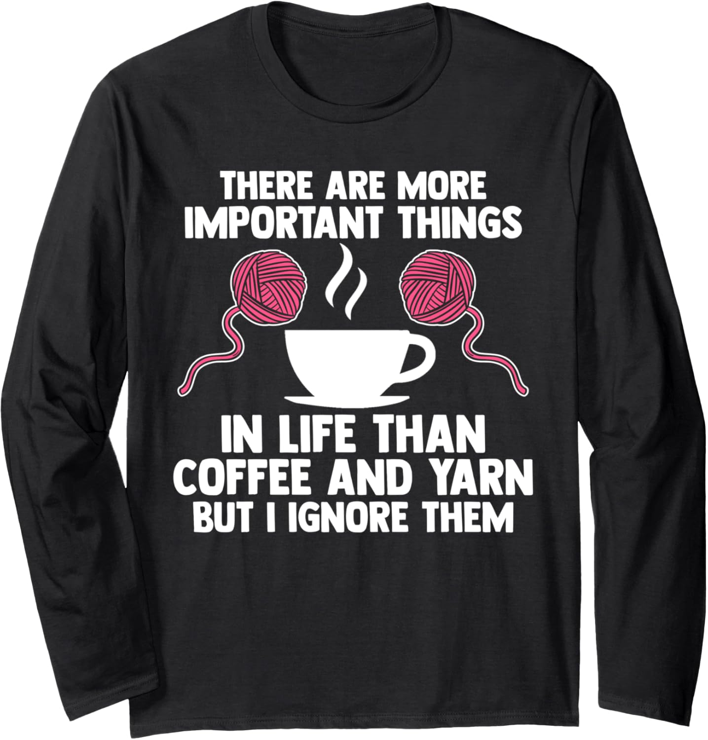 there are important thigs life coffee and yarn coffee lover Long Sleeve
