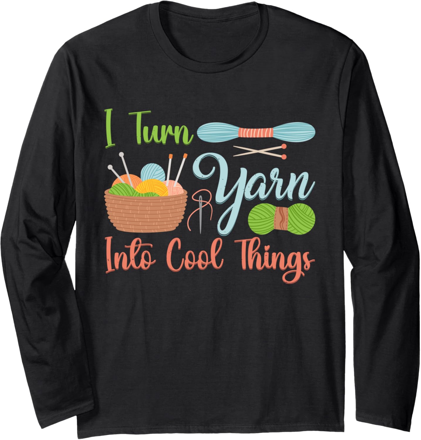 I Turn Yarn Into Cool Things For Crocheting Lover Yarn Long Sleeve