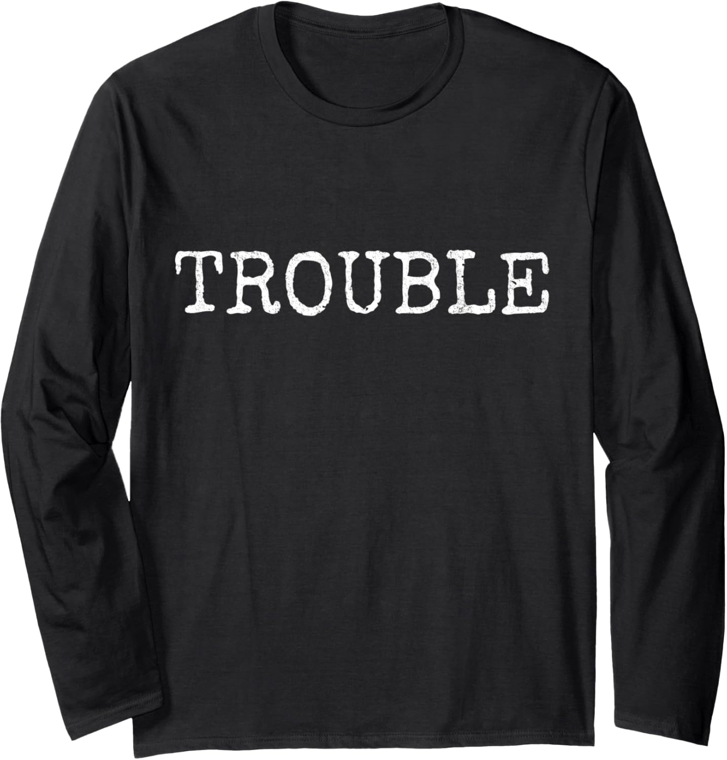 Trouble Saying For Every Crazy Statement Saying Troublemaker Long Sleeve