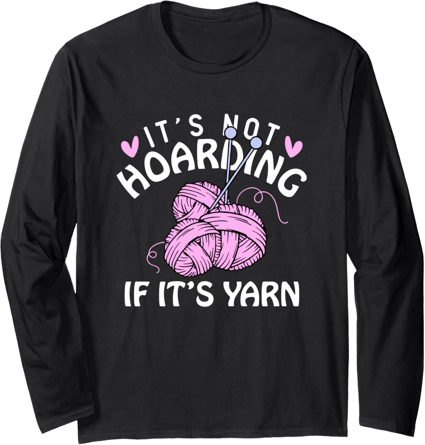 It's Not Hoarding If It's Yarn Knitting Lover Knitters Long Sleeve