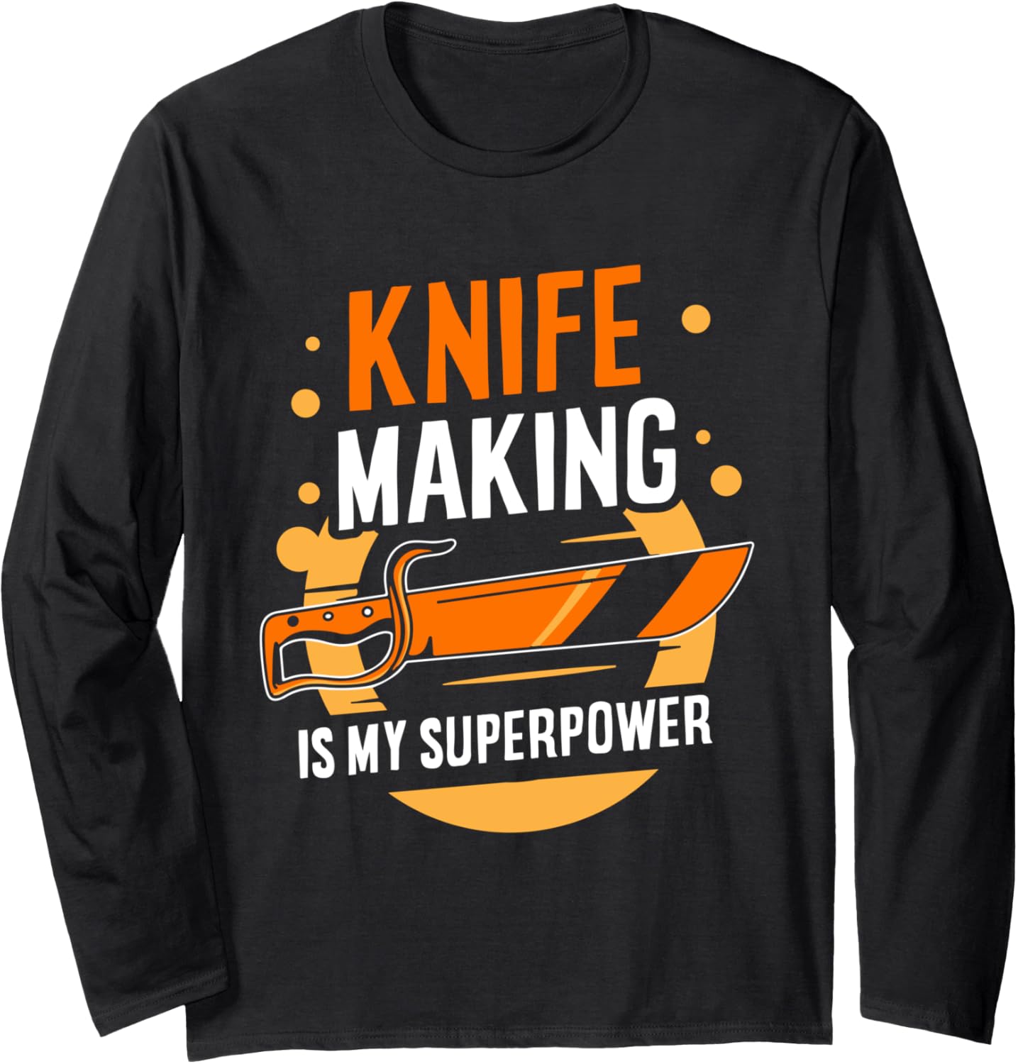 Knife Making Is My Superpower Hobby Lover Knives Maker Long Sleeve