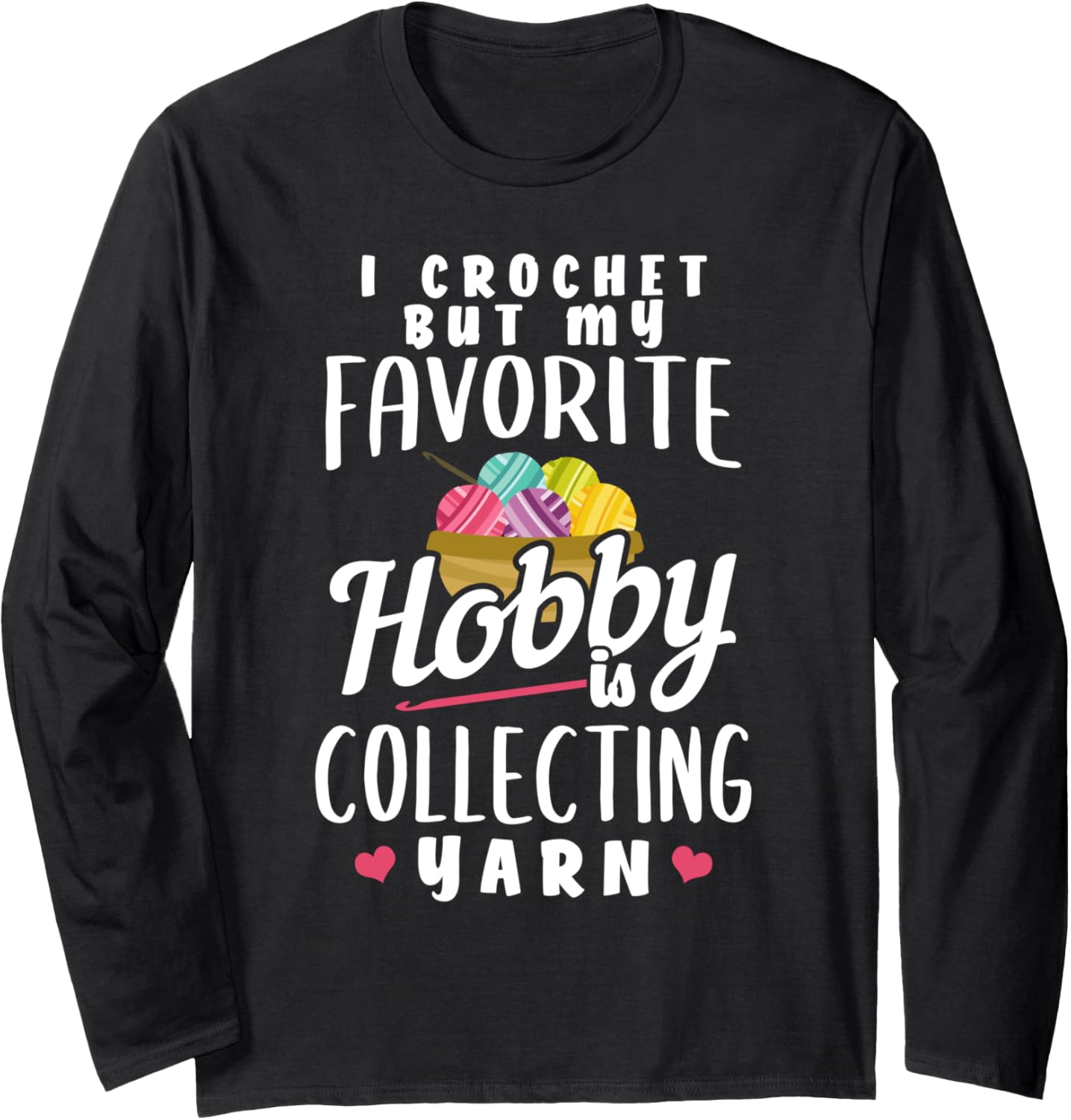 I Crochet But My Favorite Hobby Is Collecting Yarn Long Sleeve