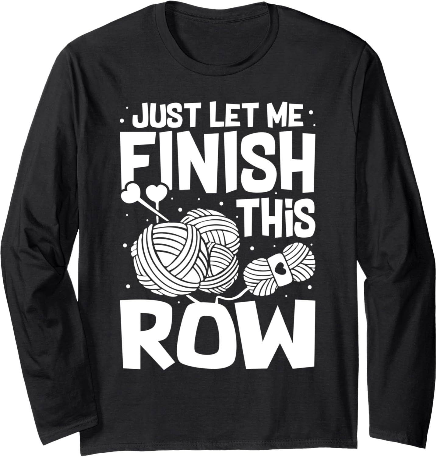 Just Let Me Finish This Row Funny Crocheting Yarn Lover Long Sleeve