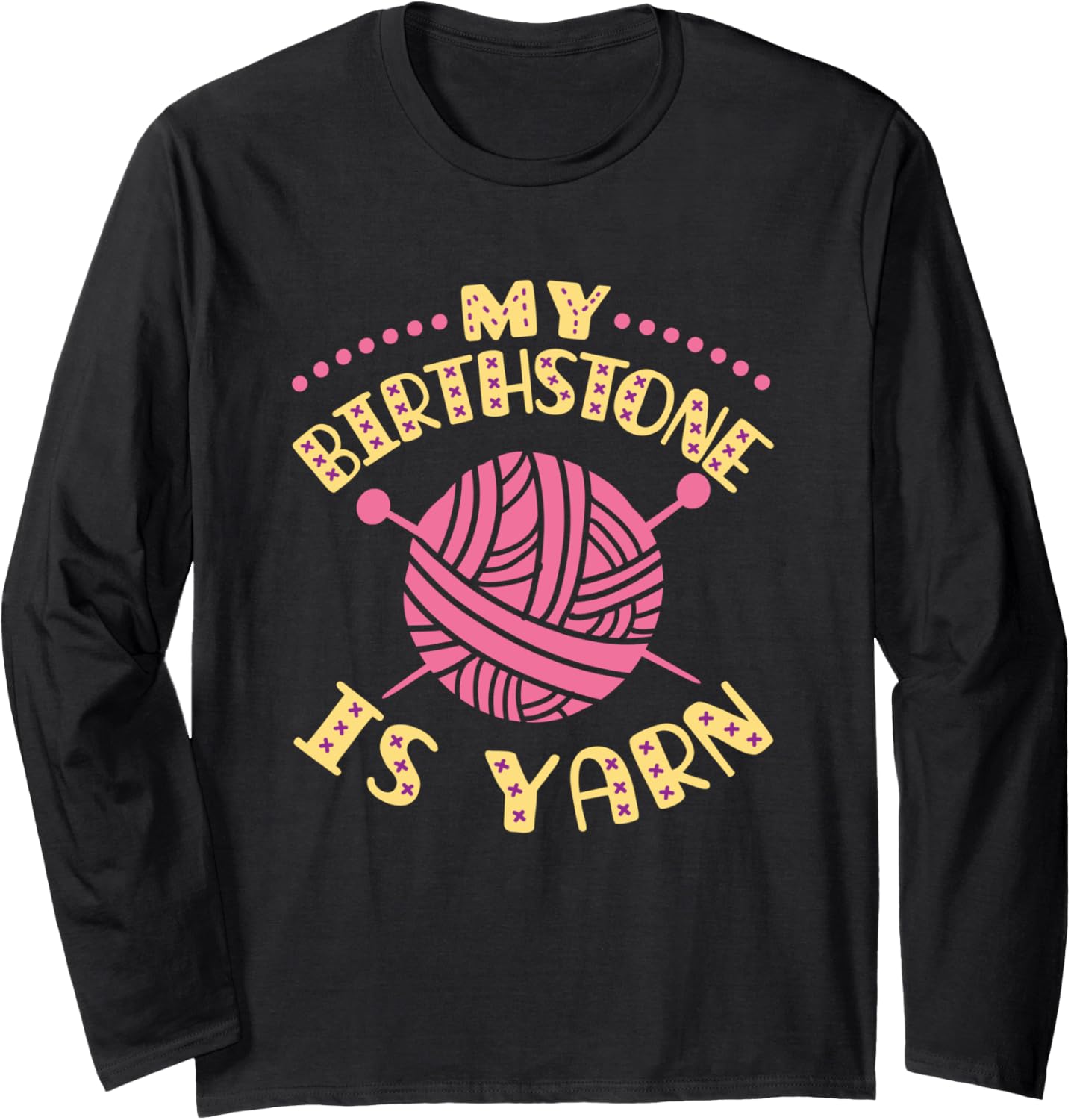 My Birthstone Is Yarn Knitting Crochet Funny Yarn Lover Long Sleeve