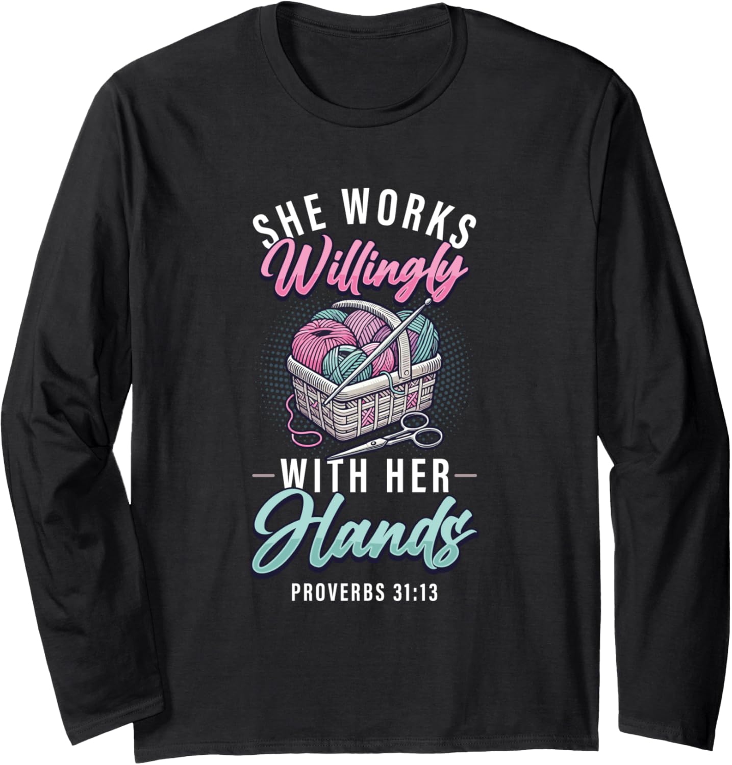 She Works Willingly With Her Hands Crocheting Yarn Knitting Long Sleeve