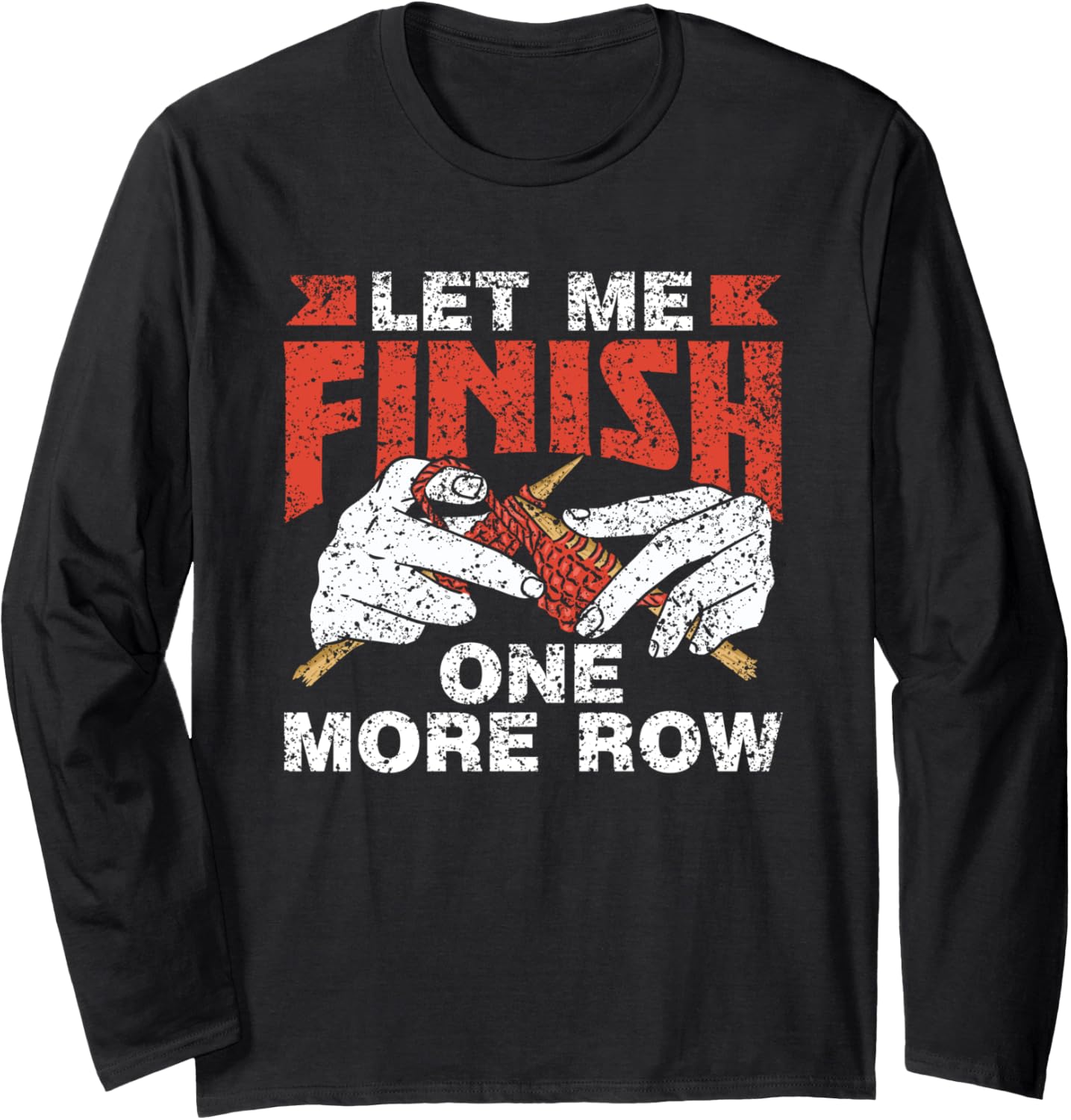 Let Me Finish One More Row Yarn Knitter Knit Knitting Long Sleeve