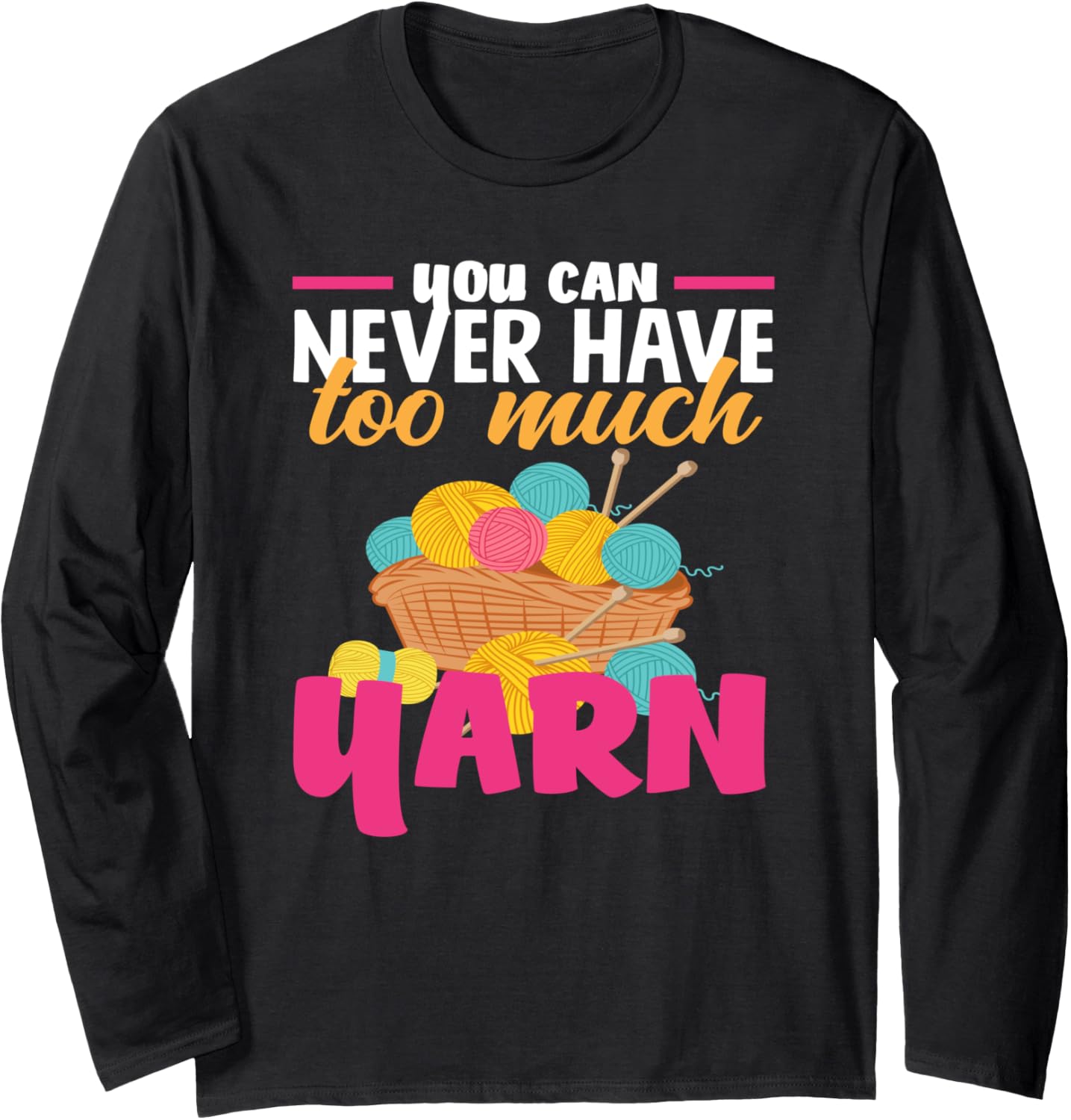 Knitting You Can Never Have Too Much Yarn Knitter Knitting Long Sleeve