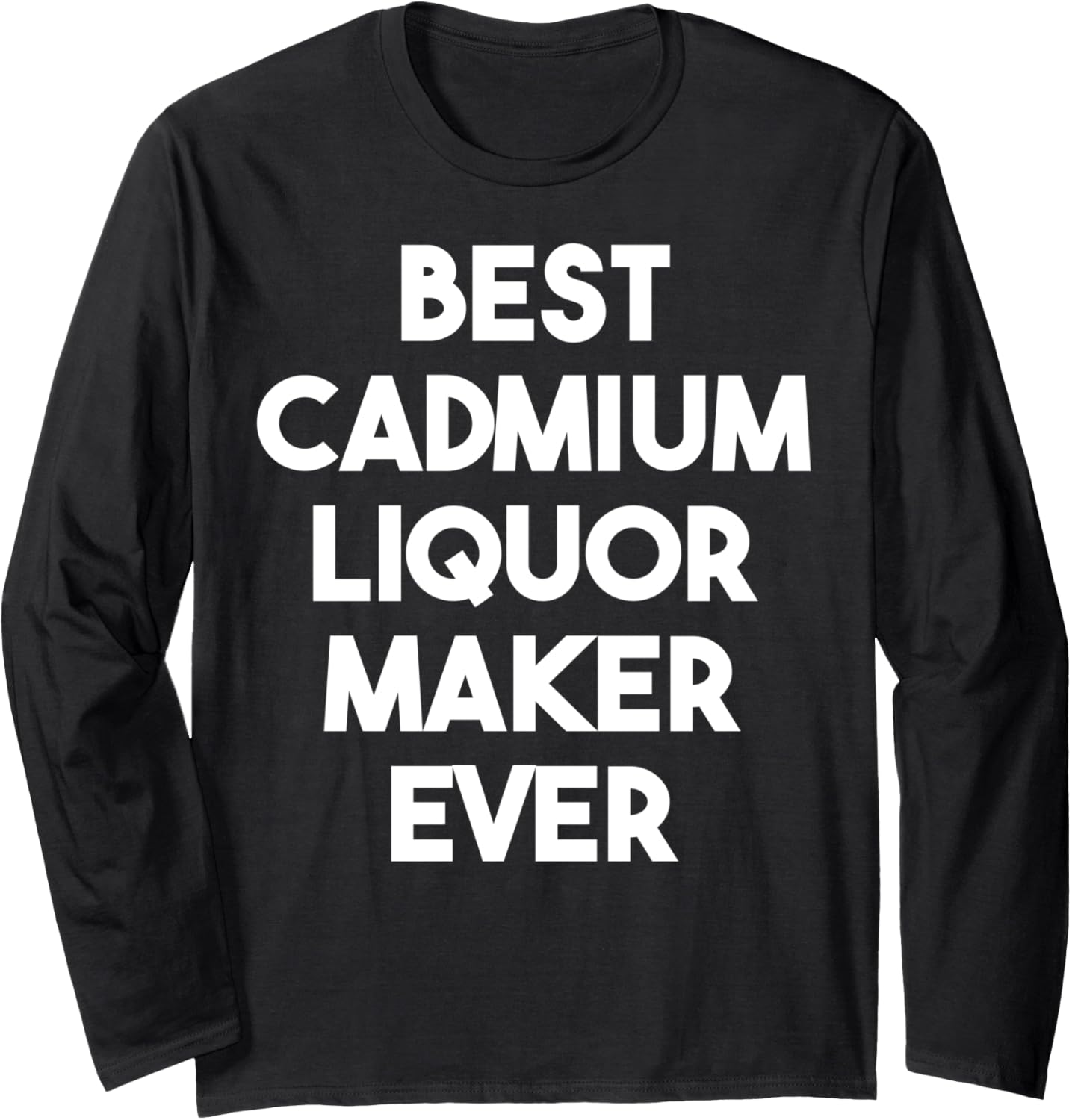 Best Cadmium Liquor Maker Ever Long Sleeve