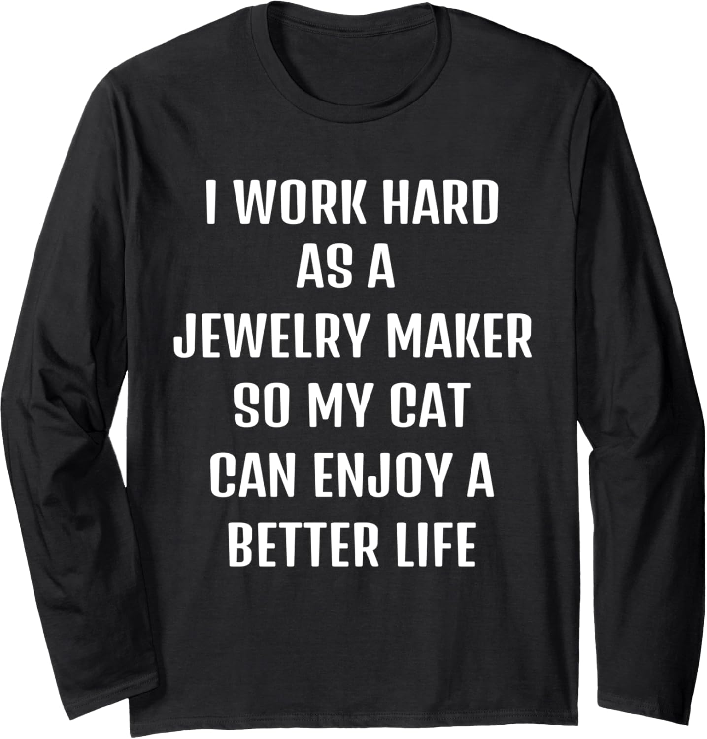 Cute saying Funny sarcastic need Jewelry Maker and my cat. Long Sleeve