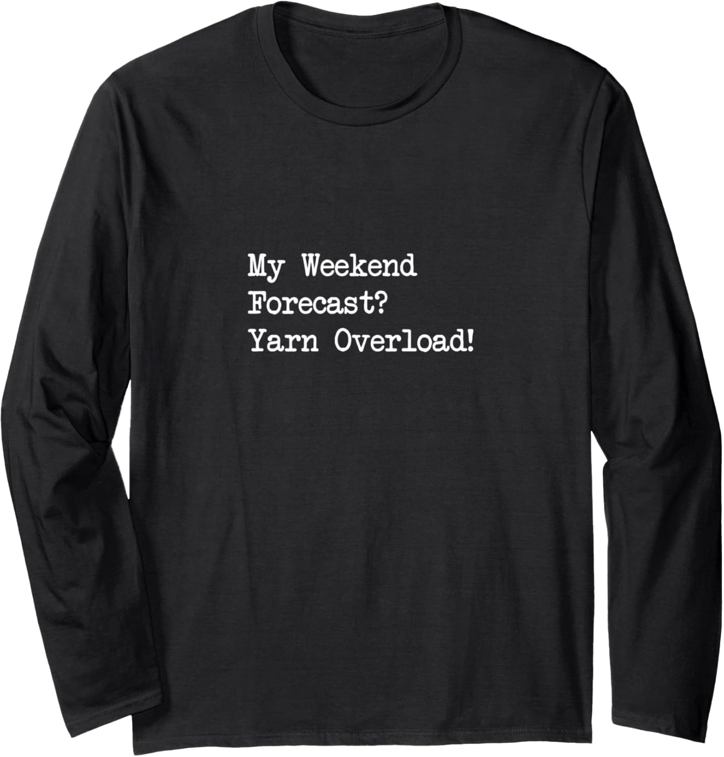 My Weekend Forecast Yarn Overload Funny Quotes Long Sleeve
