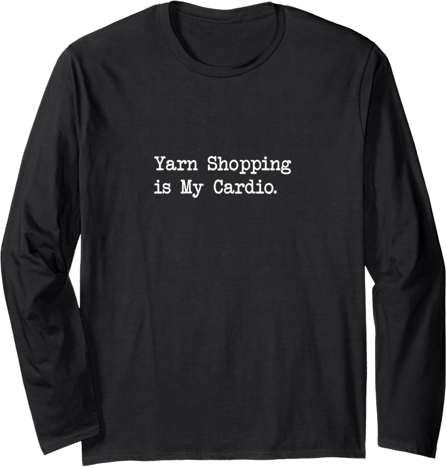 Yarn Shopping is My Cardio Funny Yarn Quotes Long Sleeve