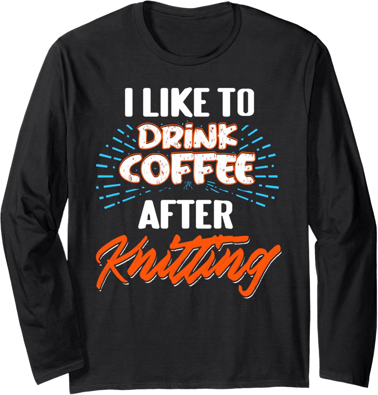 Drink Coffee After Knitting Funny Yarn Lover Combo Long Sleeve