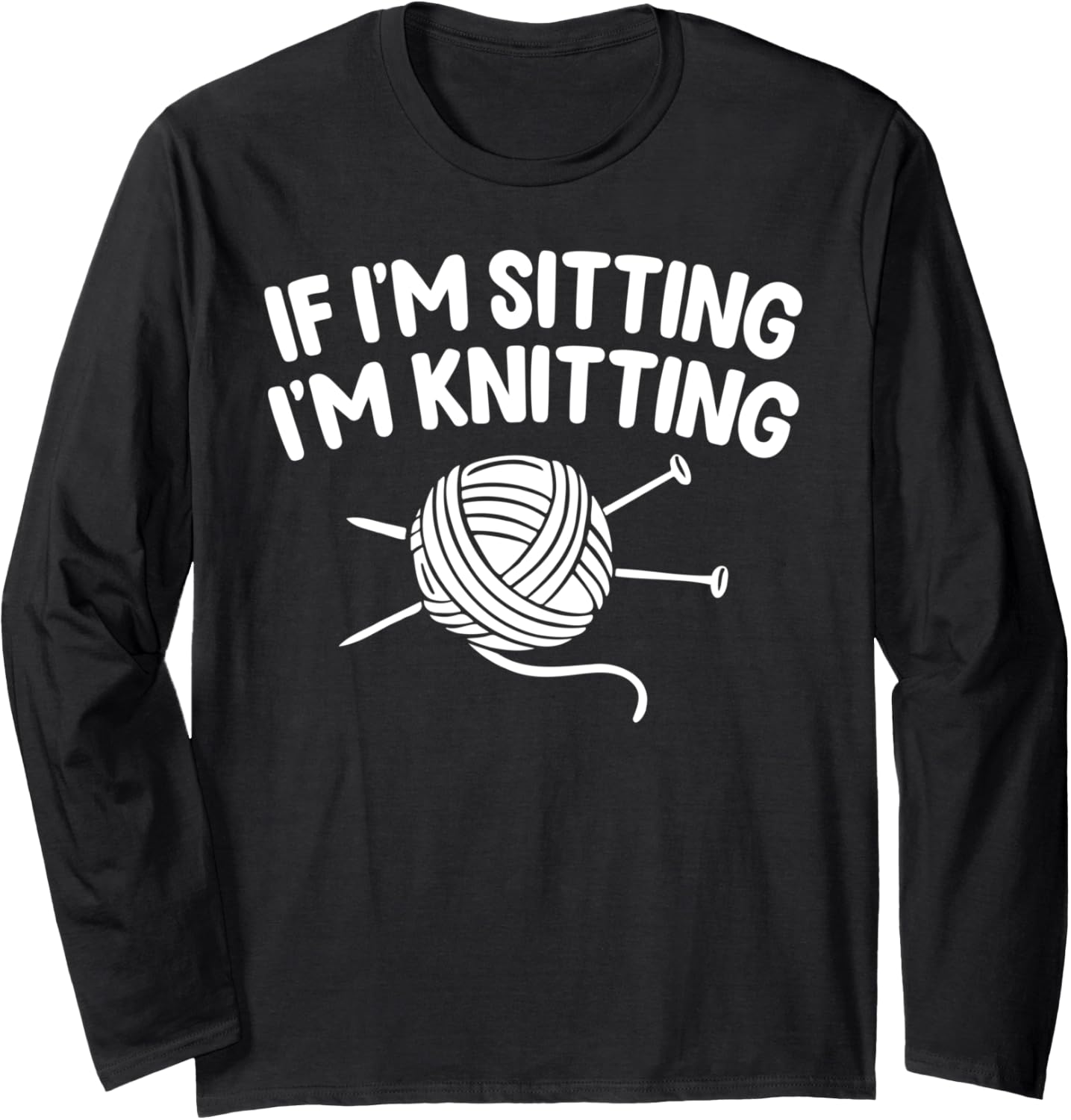 If I'm Sitting I'M Knitting Funny Crochet Yarn Enthusiast Long Sleeve
