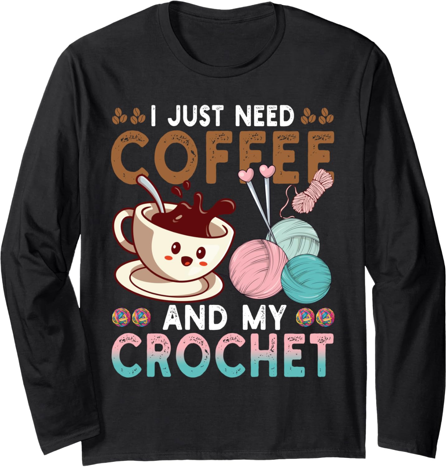 I Just Need Coffee My Crochet Funny Knitting Crocheting Yarn Long Sleeve