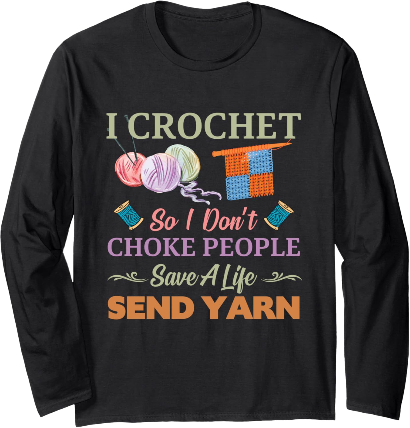 I Crochet So I Don\u2019t Choke People Save A Life Send Yarn Long Sleeve