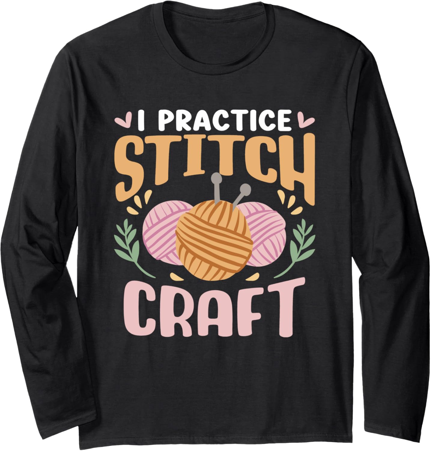I Practice Stitch Craft Hobby Knit Knitter Yarn Knitting Long Sleeve