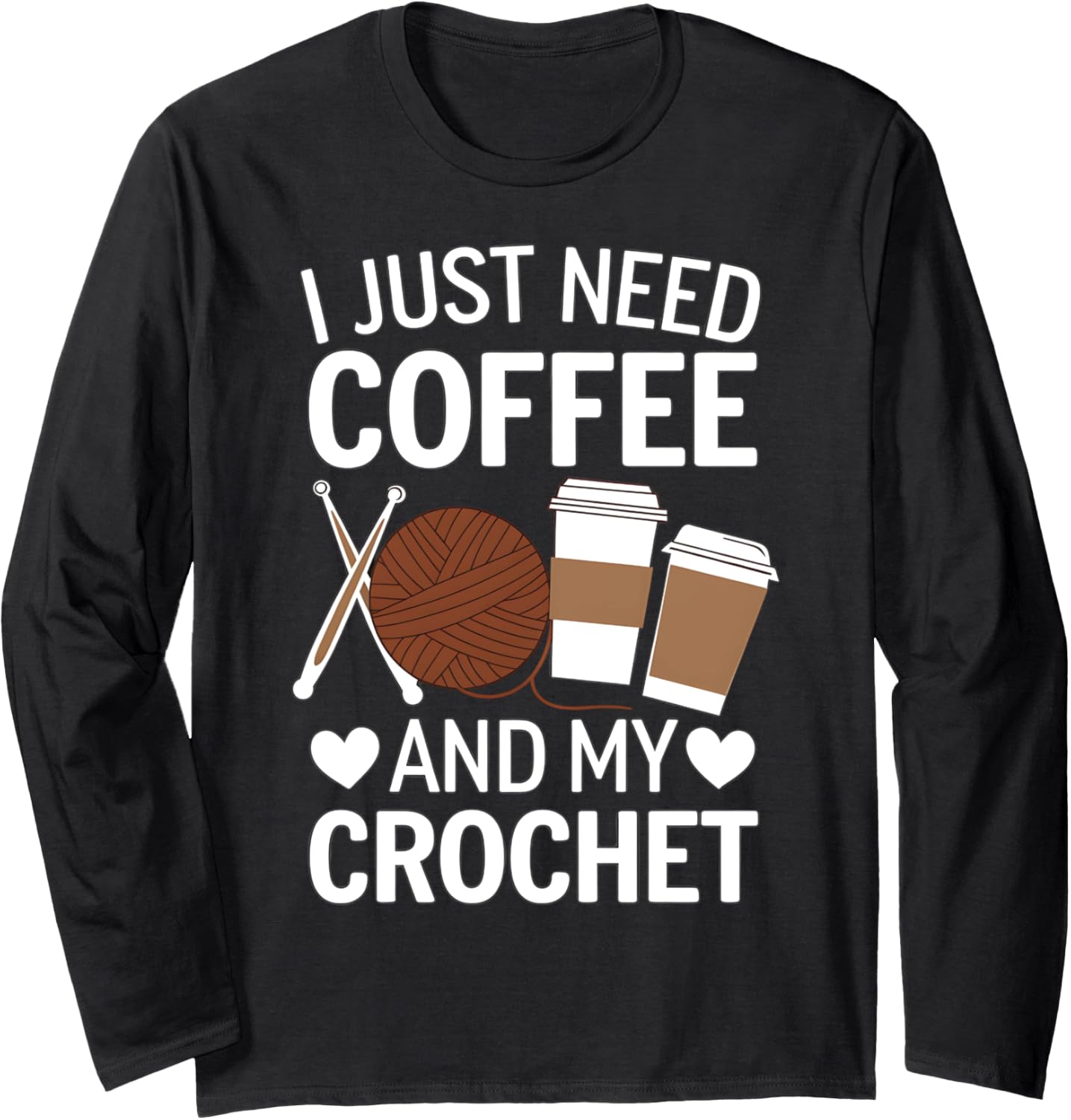I Just Need Coffee and My Crochet Funny Knitting Yarn Lover Long Sleeve