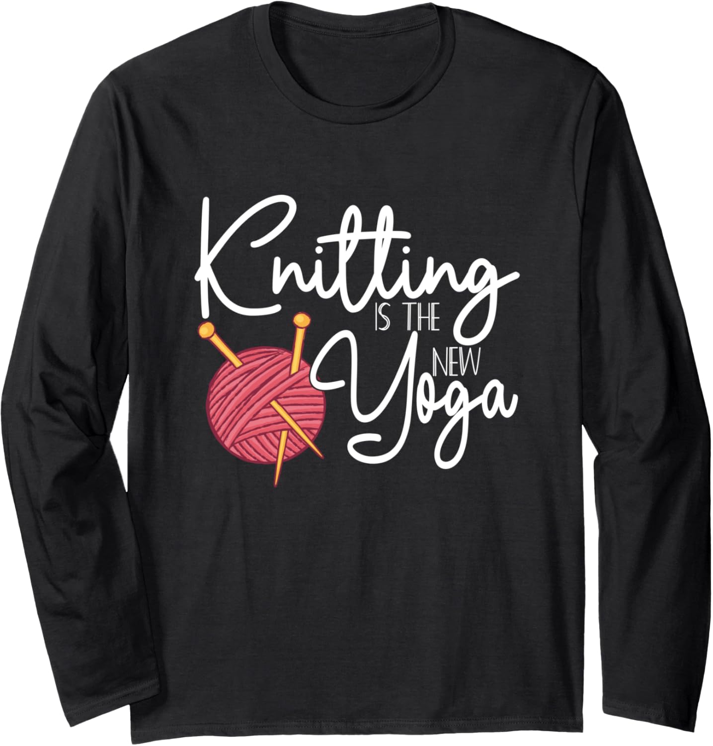 Knitting is the New Yoga Funny Knitting Yarn Crocheting Long Sleeve