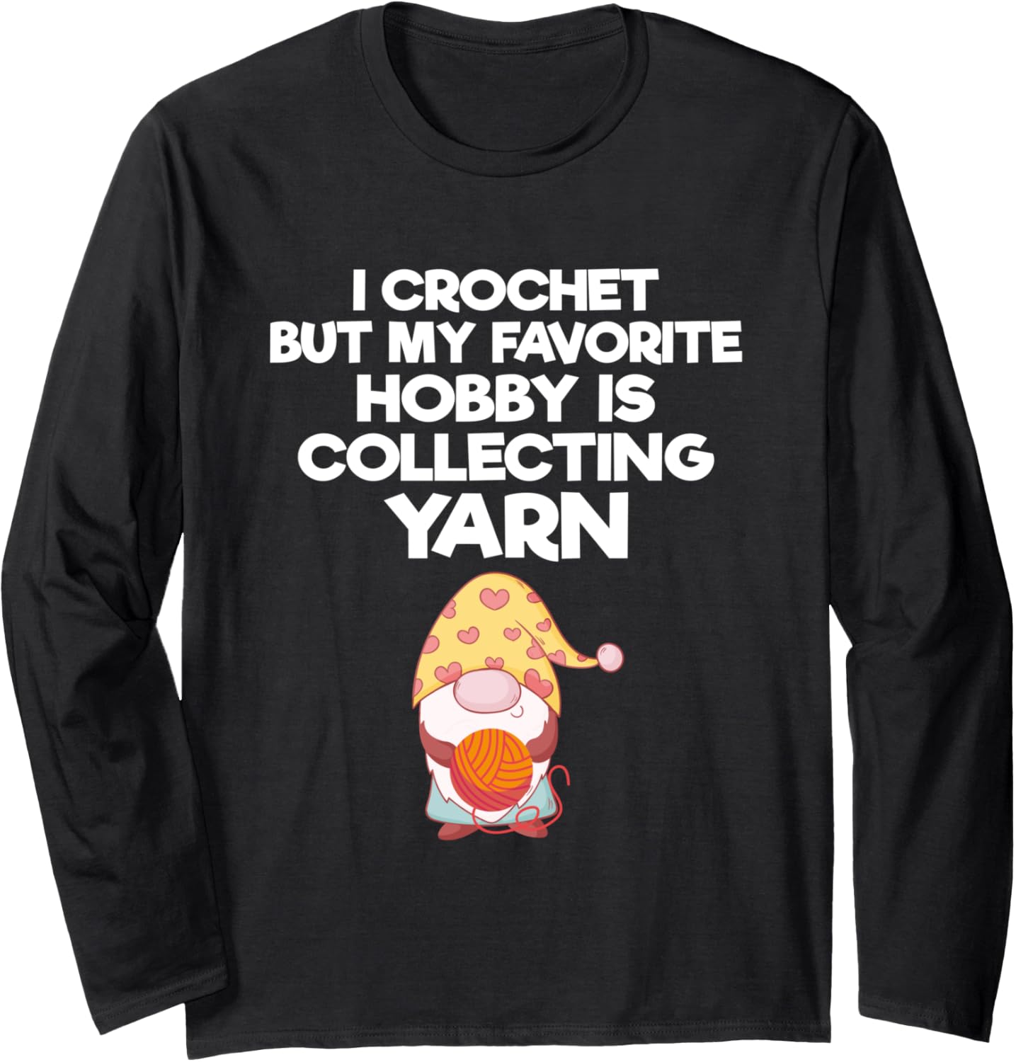 I Crochet But My Favorite Hobby Is Collecting Yarn Crocheter Long Sleeve