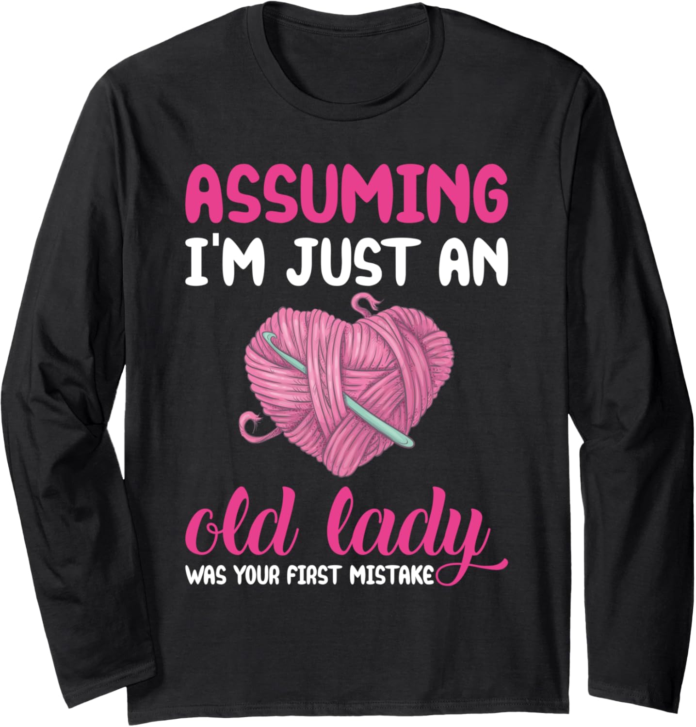 Assuming I'm Just An Old Lady Funny Knitting Crochet Yarn Long Sleeve