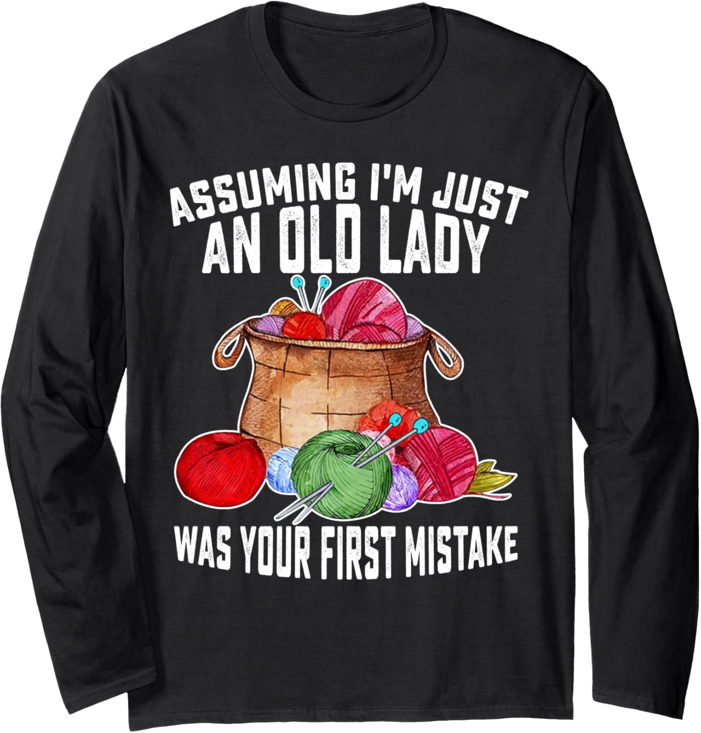 Assuming I'm Just An Old Lady Was Your First Mistake Yarn Long Sleeve