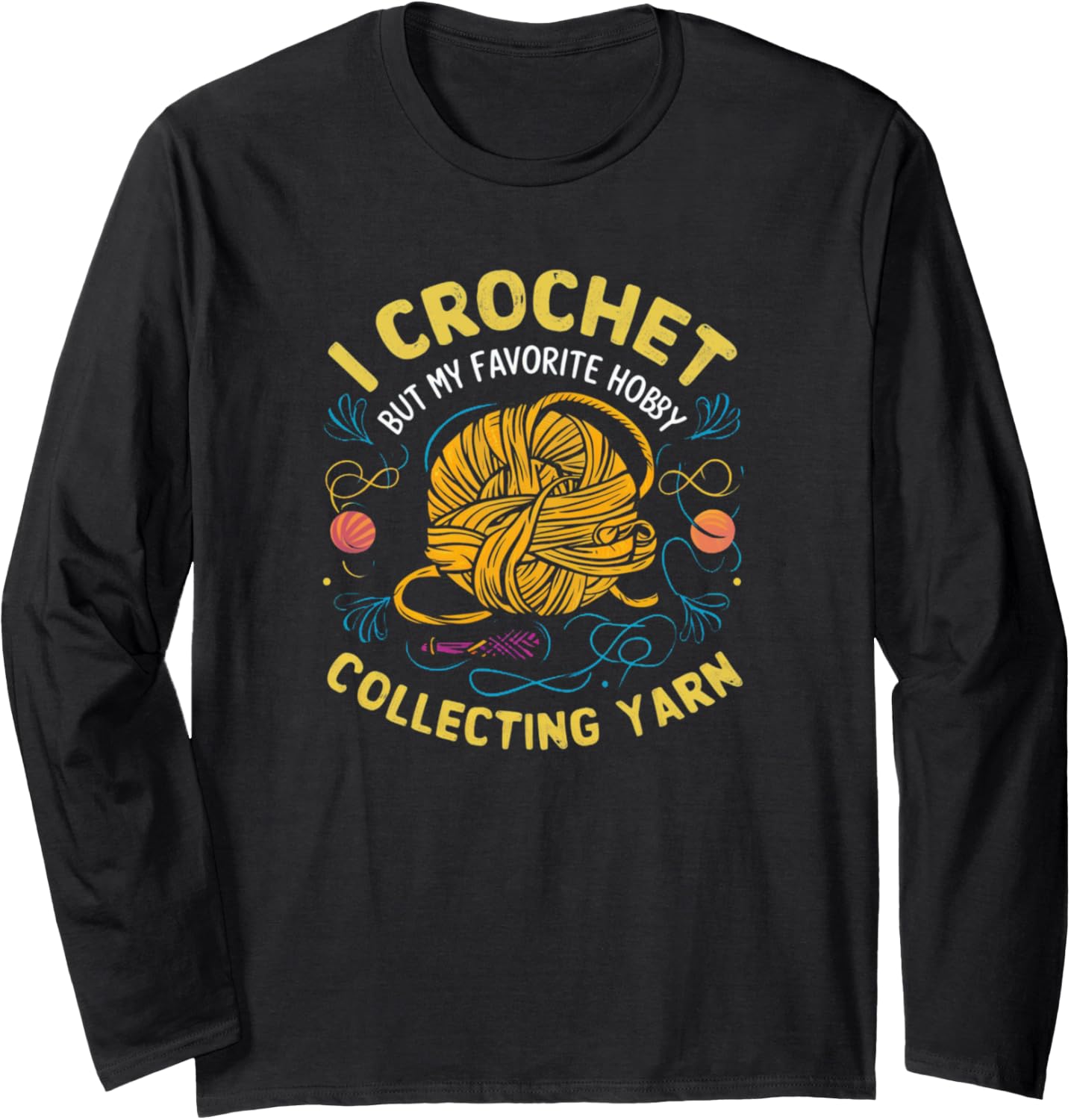 I Crochet But My Favorite Hobby is Collecting Yarn Funny Tee Long Sleeve
