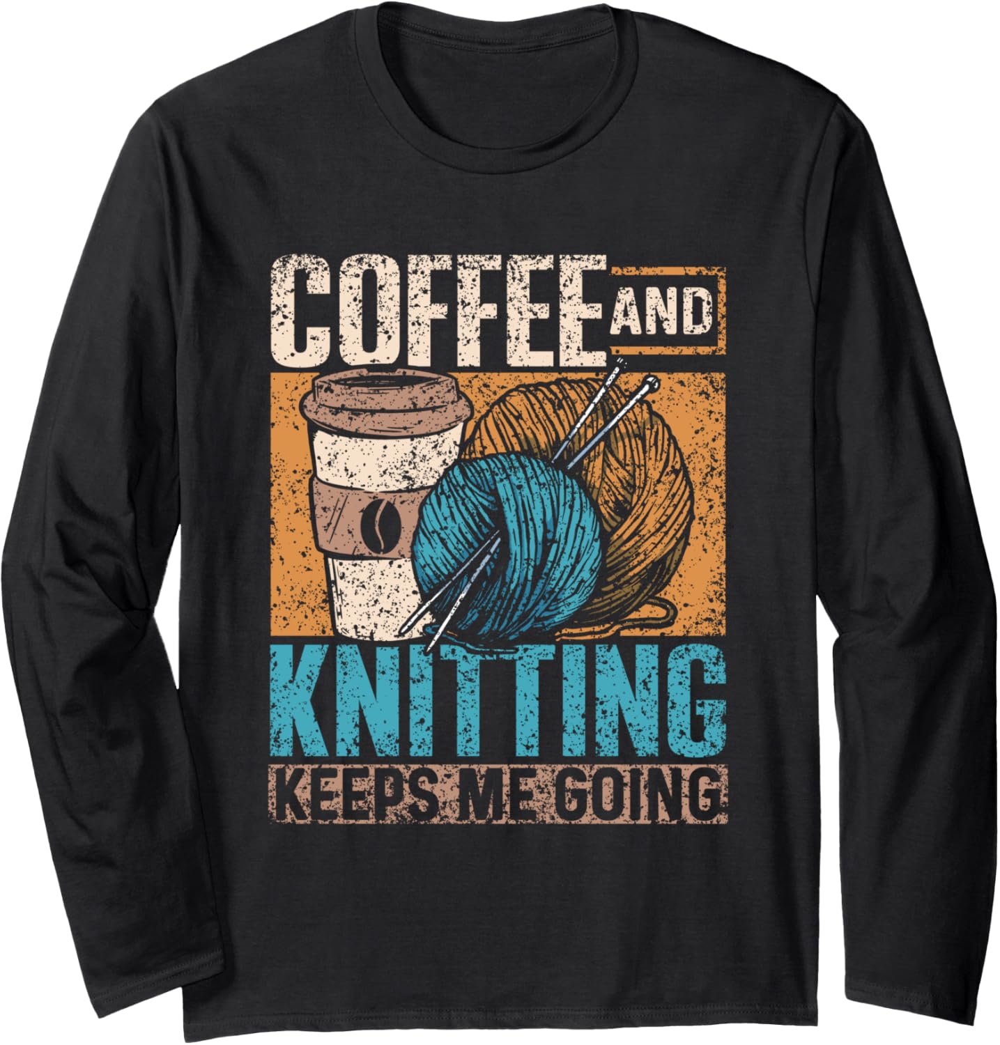 Coffee And Knitting Keeps Me Going Yarn Hobby Knit Knitting Long Sleeve