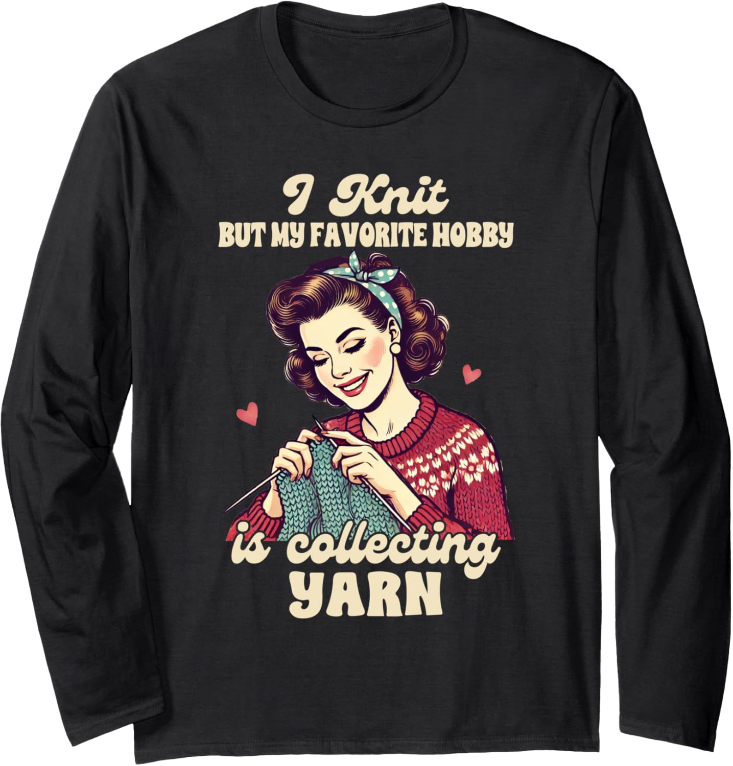 Knitting Lover I Knit My Favorite Hobby Is Collecting Yarn Long Sleeve