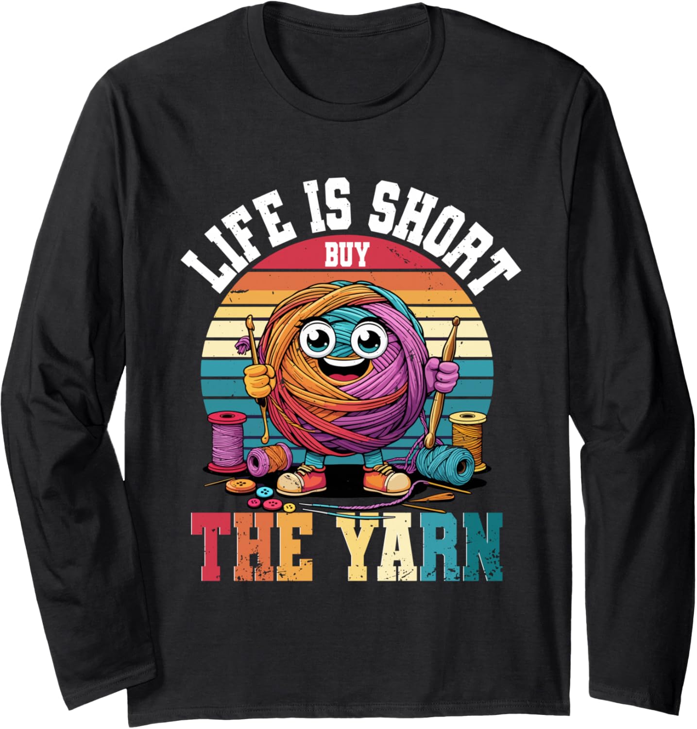 Crochet Knitting Life is Short Buy The Yarn Long Sleeve
