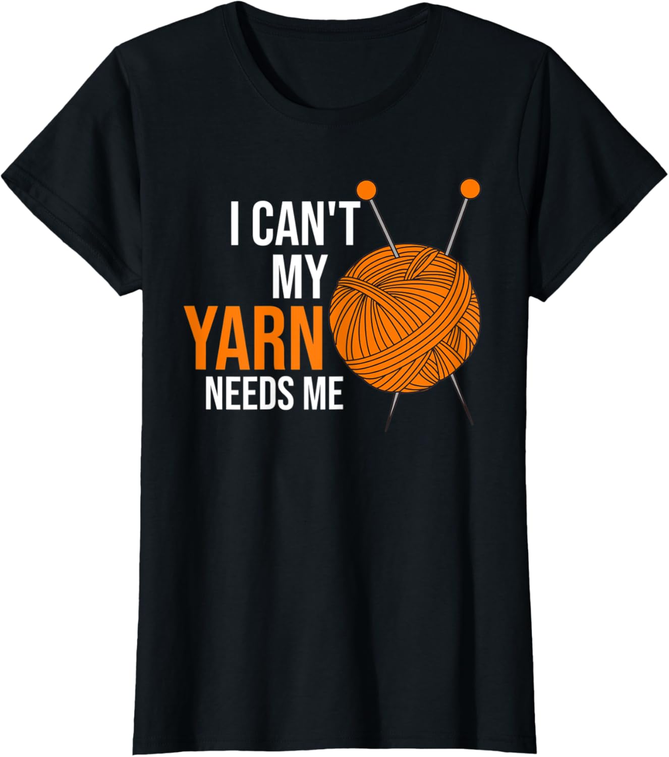 Womens I can't my yarn needs me knitting