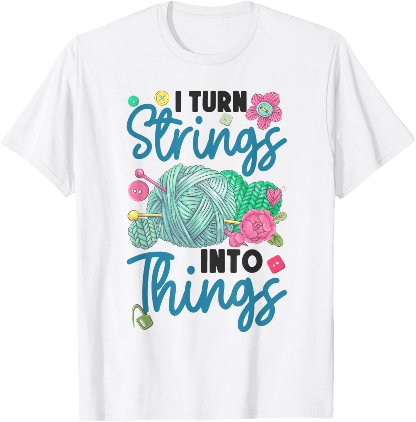 I Turn Strings Into Things DIY Knitters Crafting Yarn Knit